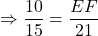 \Rightarrow \dfrac{10}{15} =\dfrac{EF}{21}