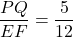 \dfrac{PQ}{EF}=\dfrac{5}{12}