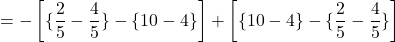 = -\left[\{\dfrac{2}{5}-\dfrac{4}{5}\} - \{10 - 4\}\right] + \left[\{10 - 4\} - \{\dfrac{2}{5}-\dfrac{4}{5}\}\right]