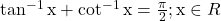 \tan ^{-1} \mathrm{x}+\cot ^{-1} \mathrm{x}=\frac{\pi}{2} ; \mathrm{x} \in R