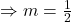 \Rightarrow m = \frac{1}{2}