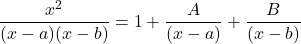 \dfrac{x^2}{(x-a)(x-b)} = 1 + \dfrac{A}{(x - a)} + \dfrac{B}{(x-b)}