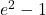 e^2 - 1