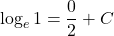 \log_e 1 = \dfrac{0}{2} + C