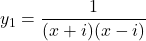 y_1 =  \dfrac{1}{ (x+i)(x-i)}