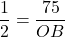 \dfrac{1}{2} = \dfrac{75}{OB}