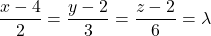 \dfrac{x - 4}{2} = \dfrac{y - 2}{3} = \dfrac{z - 2}{6} = \lambda