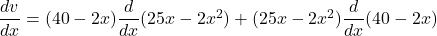 \dfrac{dv}{dx} = (40 - 2x)\dfrac{d}{dx}(25x -2x^2) + (25x - 2x^2)\dfrac{d}{dx}(40 - 2x)