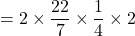 = 2\times \dfrac{22}{7}\times \dfrac{1}{4}\times 2