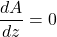 \dfrac{dA}{dz} = 0