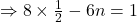 \Rightarrow 8\times \frac{1}{2}-6n=1