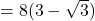 = 8(3 - \sqrt{3})