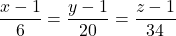 \dfrac{x - 1}{6} = \dfrac{y - 1}{20} = \dfrac{z - 1}{34}