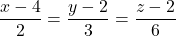 \dfrac{x - 4}{2} = \dfrac{y - 2}{3} = \dfrac{z - 2}{6}