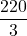 \dfrac{220}{3}