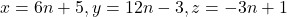 x = 6n+5,y=12n-3,z=-3n+1