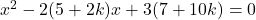 x^2 - 2(5 + 2k)x + 3(7 + 10 k) = 0