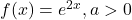 f(x) = e^{2 x}, a > 0