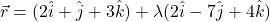 \vec{r} = (2\hat{i} + \hat{j} + 3\hat{k}) + \lambda(2\hat{i} - 7\hat{j} + 4\hat{k})