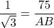 \dfrac{1}{\sqrt{3}} = \dfrac{75}{AB}