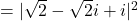 = |\sqrt{2}- \sqrt{2} i + i|^2