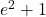 e^2 + 1