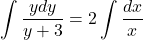 \displaystyle \int \dfrac{ydy}{y + 3} = 2\int \dfrac{dx}{x}