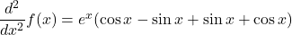 \dfrac{d^2}{dx^2}f(x) = e^x( \cos x - \sin x + \sin x + \cos x)