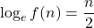 \log_e f(n) = \dfrac{n}{2}