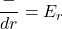 \dfrac{-\dV}{dr} = E_r