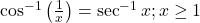 \cos ^{-1}\left(\frac{1}{x}\right)=\sec ^{-1} x ; x \geq 1