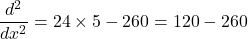 \dfrac{d^2}{dx^2} = 24 \times 5 - 260 = 120 - 260