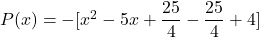 P(x) = -[x^2 - 5x + \dfrac{25}{4} - \dfrac{25}{4} + 4]