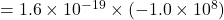 = 1.6\times 10^{-19} \times(-1.0 \times 10^8)