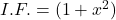 I.F. = (1 +x^2)