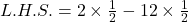 L.H.S. = 2\times \frac{1}{2}-12\times \frac{1}{2}