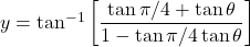 y = \tan^{-1}\left[\dfrac{\tan \pi/4+\tan \theta}{1-\tan \pi/4\tan \theta}\right]