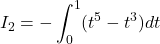 I_2 =   - \displaystyle \int_0^{1}  (t^5  - t^3) dt