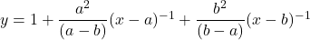 y = 1 + \dfrac{a^2}{(a-b)} (x-a)^{-1} + \dfrac{b^2}{(b-a)}(x - b)^{-1}