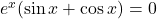 e^x(\sin x + \cos x) = 0