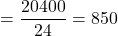 = \dfrac{20400}{24} = 850