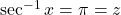 \sec^{-1} x = \pi = z