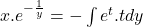 x . e^{-\frac{1}{y}} = - \int e^{t}. t dy
