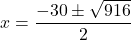 x= \dfrac{- 30 \pm \sqrt{916}}{2}