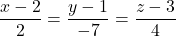 \dfrac{x - 2}{2} = \dfrac{y - 1}{-7} = \dfrac{z - 3}{4}