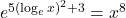 e^{5(\log_e x)^2 + 3} = x^8