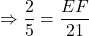 \Rightarrow \dfrac{2}{5}=\dfrac{EF}{21}