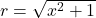 r = \sqrt{x^2 +1}