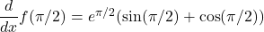 \dfrac{d}{dx}f(\pi/2) = e^{\pi/2}(\sin (\pi/2) + \cos (\pi/2))