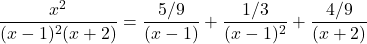 \dfrac{x^2}{(x-1)^2(x+2)} = \dfrac{5/9}{(x-1)} + \dfrac{1/3}{(x-1)^2} + \dfrac{4/9}{(x+2)}